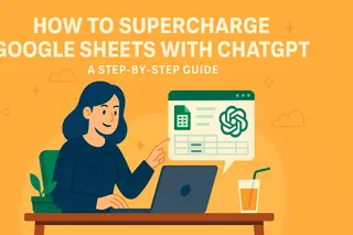 How to Supercharge Google Sheets with ChatGPT: A Step-by-Step Guide
