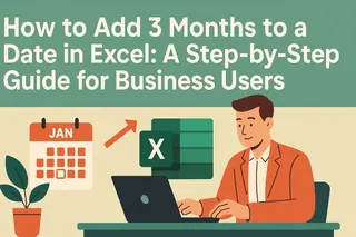 How to Add 3 Months to a Date in Excel: A Step-by-Step Guide for Business Users