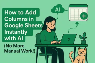 How to Add Columns in Google Sheets Instantly with AI (No More Manual Work!)