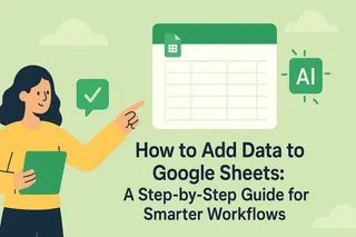 Como Adicionar Dados ao Google Sheets: Um Guia Passo a Passo para Fluxos de Trabalho Mais Inteligentes