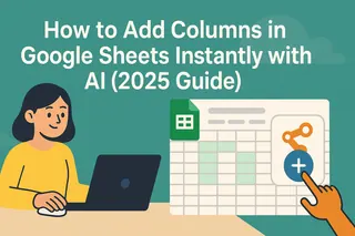 How to Add Columns in Google Sheets Instantly with AI (2025 Guide)
