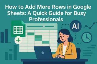 How to Add More Rows in Google Sheets: A Quick Guide for Busy Professionals