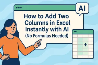 How to Add Two Columns in Excel Instantly with AI (No Formulas Needed)