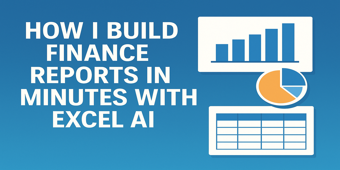 How I Build Finance Reports in Minutes with Excel AI